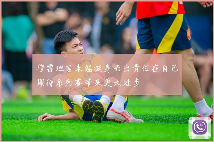 穆雷坦言未能挺身而出责任在自己期待系列赛带来更大进步