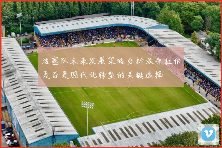 活塞队未来发展策略分析放弃杜伦是否是现代化转型的关键选择